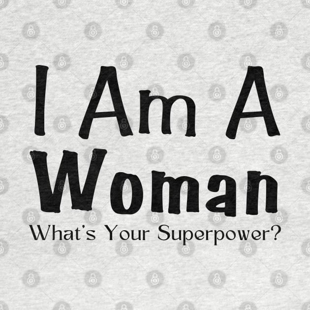 I Am A Woman What's Your Superpower by HobbyAndArt